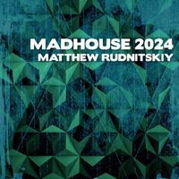Matthew Rudnitskiy - Madhouse 2024