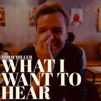 Adam Miller - What I Want To Hear