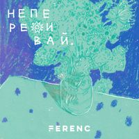 Ferenc - Не переживай