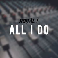 Royal T - All I Do (Explicit)
