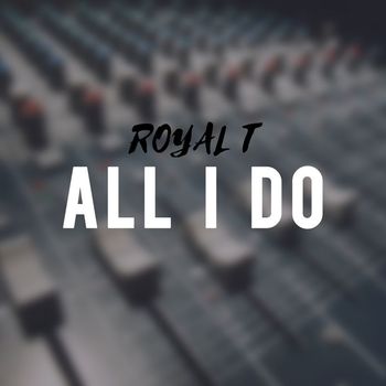 Royal T - All I Do (Explicit)