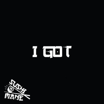 Sushi Mane - I GOT