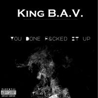 King B.A.V. - You Done F&cked It Up (Explicit)