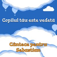 Cutiuța  Muzicală - Copilul tău este vedetă! (Cântece pentru Sebastian)