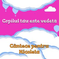 Cutiuța  Muzicală - Copilul tău este vedetă! (Cântece pentru Nicoleta)