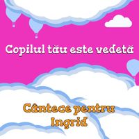 Cutiuța  Muzicală - Copilul tău este vedetă! (Cântece pentru Ingrid)
