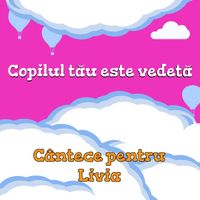 Cutiuța  Muzicală - Copilul tău este vedetă! (Cântece pentru Livia)