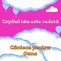 Cutiuța  Muzicală - Copilul tău este vedetă! (Cântece pentru Oana)