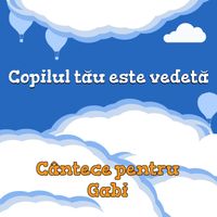 Cutiuța  Muzicală - Copilul tău este vedetă! (Cântece pentru Gabi)