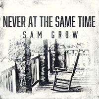 Sam Grow - Never At The Same Time (Explicit)