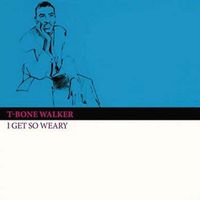 T Bone Walker - I Get so Weary (2020 Digitally Remastered)