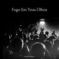 Felipe Rodrigues - Fogo Em Teus Olhos