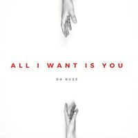 Da Buzz - All I Want Is You