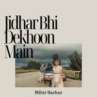 Mihir Sarkar - Jidhar Bhi Dekhoon Main