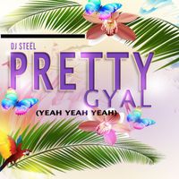 DJ Steel - Pretty Gyal (Yeah Yeah Yeah)