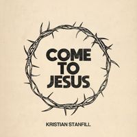 Kristian Stanfill - Come To Jesus