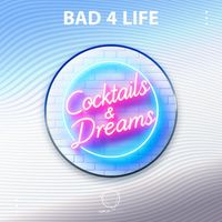 Bad 4 Life - Cocktails & Dreams