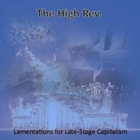 The High Rev. - Lamentations for Late Stage Capitalism (Explicit)