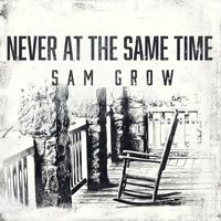 Sam Grow - Never at the Same Time (Explicit)