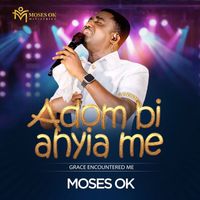 Moses OK - Adom Bi Ahyia Me (Grace Encounterd Me)