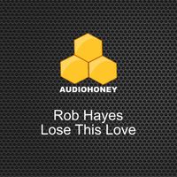 Rob Hayes - Lose This Love