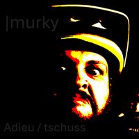 Murky - Adieu / Tschuss