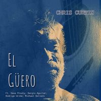 Chris Curtis - El Güero (feat. Dave Prouty, Sergio Aguilar, Rodrigo Uribe & Michael Sellers) (Explicit)