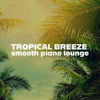 Lounge Paradise - Tropical Breeze: Smooth Piano Lounge