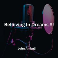 John Ambuli - Believing In Dreams !!!