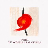 Martiz - Tu Nombre Es Mi Guerra