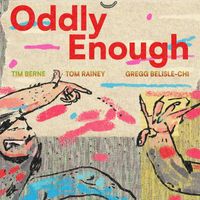 Tim Berne - Oddly Enough (feat. Gregg Belisle-Chi & Tom Rainey)