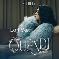 Chilly - Phải Quên Đi Anh (Lofi Version [Explicit])