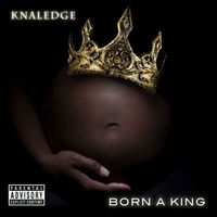 Knaledge - Born A King (Explicit)