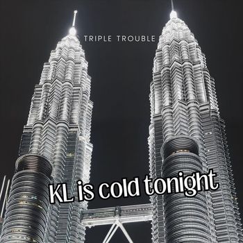 Triple Trouble - KL is cold tonight