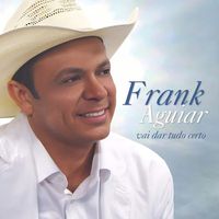 Frank Aguiar - Vai Dar Tudo Certo