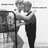 Michael Walsh - Give Me A New Sky