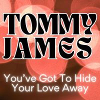Tommy James - YOU'VE GOT TO HIDE YOUR LOVE AWAY