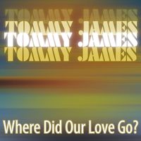 Tommy James - WHERE DID OUR LOVE GO
