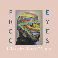 Frog Eyes - I See the Same Things
