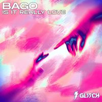 Bago - Is It Really Love