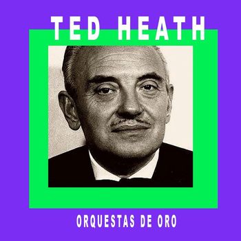Ted Heath - Ted Heath - Orquestas de Oro