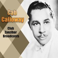 Cab Calloway - Cab Calloway - Club Zanzibar Broadcasts