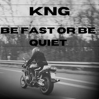 KNG - Be Fast Or be Quiet