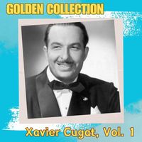 Xavier Cugat - Xavier Cugat, Vol. 1 - Golden Collection