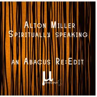 Alton Miller - Spiritual Speaking (an Abacus Re:edit)