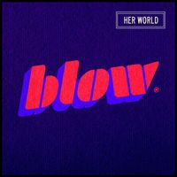 BLOW - HER WORLD