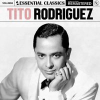 Tito Rodriguez - Essential Classics, Vol. 696: Tito Rodriguez
