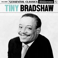 Tiny Bradshaw - Essential Classics, Vol. 699: Tiny Bradshaw
