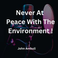 John Ambuli - Never At Peace With The Environment !!!