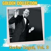 Xavier Cugat - Xavier Cugat, Vol. 3 - Golden Collection